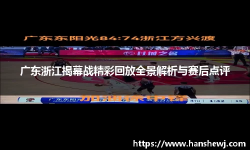 广东浙江揭幕战精彩回放全景解析与赛后点评